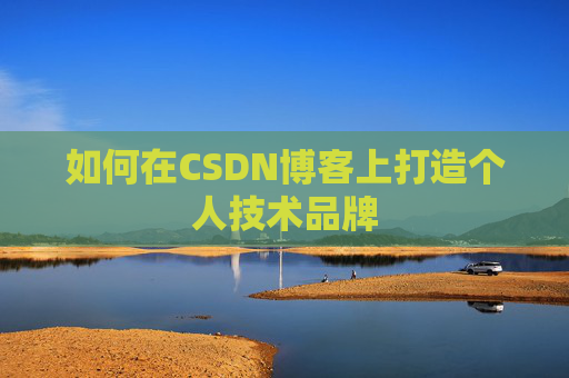 如何在CSDN博客上打造个人技术品牌